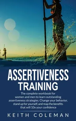 Entrenamiento en asertividad: El libro de trabajo completo para que mujeres y hombres aprendan estrategias de asertividad sobresalientes. Cambie su comportamiento, levántese - Assertiveness Training: The complete workbook for women and men to learn outstanding assertiveness strategies. Change your behavior, stand up