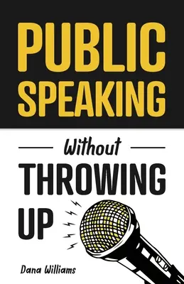 Hablar en público sin vomitar: Cómo desarrollar la confianza, influir en la gente y superar la ansiedad - Public Speaking Without Throwing Up: How to Develop Confidence, Influence People, and Overcome Anxiety