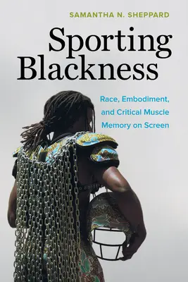 Sporting Blackness: Raza, encarnación y memoria muscular crítica en la pantalla - Sporting Blackness: Race, Embodiment, and Critical Muscle Memory on Screen