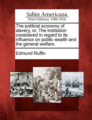 La economía política de la esclavitud, o la institución considerada en relación con su influencia sobre la riqueza pública y el bienestar general. - The Political Economy of Slavery, Or, the Institution Considered in Regard to Its Influence on Public Wealth and the General Welfare.