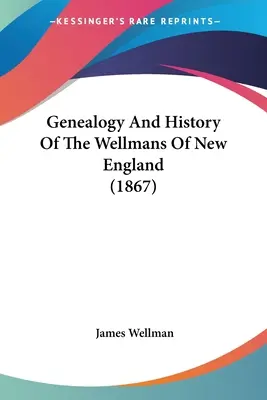 Genealogía e historia de los Wellman de Nueva Inglaterra (1867) - Genealogy And History Of The Wellmans Of New England (1867)
