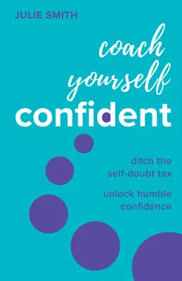 Coach Yourself Confident: Deshazte Del Impuesto De La Auto-Duda, Desbloquea La Humilde Confianza - Coach Yourself Confident: Ditch the Self-Doubt Tax, Unlock Humble Confidence