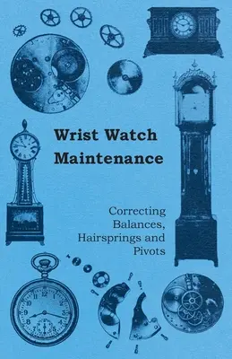 Mantenimiento de relojes de pulsera - Corrección de equilibrios, muelles y pivotes - Wrist Watch Maintenance - Correcting Balances, Hairsprings and Pivots