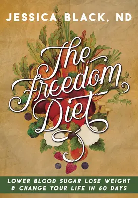 La Dieta de la Libertad: Reduzca el azúcar en sangre, pierda peso y cambie su vida en 60 días - The Freedom Diet: Lower Blood Sugar, Lose Weight and Change Your Life in 60 Days