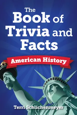 El libro de los hechos y curiosidades: Historia de Estados Unidos - The Book of Facts and Trivia: American History