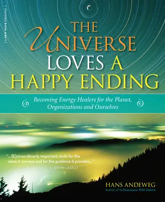 El Universo ama los finales felices: Cómo convertirse en guardianes de la energía y sanadores ecológicos para el planeta, las organizaciones y nosotros mismos - The Universe Loves a Happy Ending: Becoming Energy Guardians and Eco-Healers for the Planet, Organizations, and Ourselves