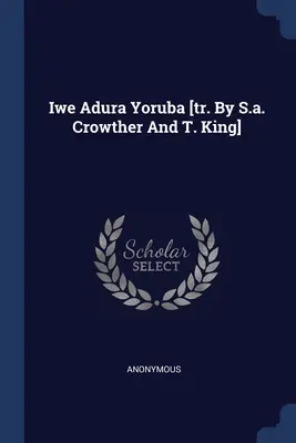 Iwe Adura Yoruba [tr. Por S.a. Crowther Y T. King] - Iwe Adura Yoruba [tr. By S.a. Crowther And T. King]