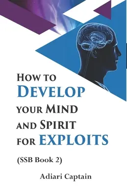 Cómo Desarrollar la Mente y el Espíritu para las Hazañas: Espíritu, Alma y Cuerpo (SSB) Libro 2 - How to Develop Your Mind and Spirit for Exploits: Spirit, Soul, and Body (SSB) Book 2