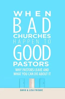 Cuando las malas iglesias afectan a los buenos pastores: Por qué se van los pastores y qué se puede hacer al respecto - When Bad Churches Happen to Good Pastors: Why Pastors Leave and What You Can Do about It