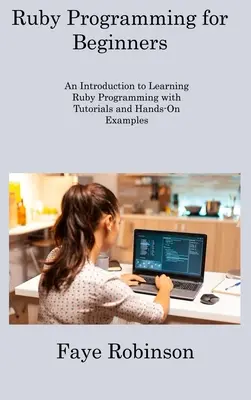 Programación en Ruby para principiantes: Una introducción al aprendizaje de la programación en Ruby con tutoriales y ejemplos prácticos - Ruby Programming for Beginners: An Introduction to Learning Ruby Programming with Tutorials and Hands-On Examples