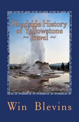 Roadside History of Yellowstone Travel: Guía histórica de Yellowstone - Roadside History of Yellowstone Travel: A Historic Guide To Yellowstone