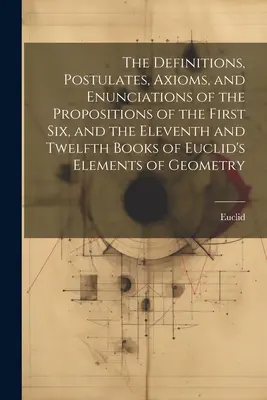 Definiciones, postulados, axiomas y enunciados de las proposiciones de los seis primeros libros y de los libros undécimo y duodécimo de los Elementos de Euclides. - The Definitions, Postulates, Axioms, and Enunciations of the Propositions of the First Six, and the Eleventh and Twelfth Books of Euclid's Elements of