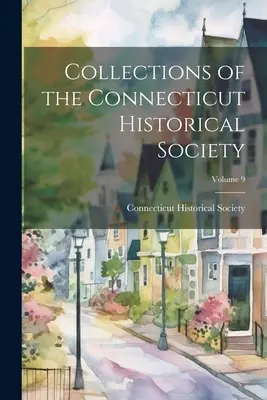 Colecciones de la Sociedad Histórica de Connecticut; Volumen 9 - Collections of the Connecticut Historical Society; Volume 9