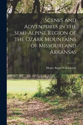 Escenas y aventuras en la región semialpina de las montañas Ozark de Missouri y Arkansas - Scenes and Adventures in the Semi-alpine Region of the Ozark Mountains of Missouri and Arkansas