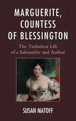 Marguerite, condesa de Blessington: La turbulenta vida de una salonera y escritora - Marguerite, Countess of Blessington: The Turbulent Life of a Salonnire and Author