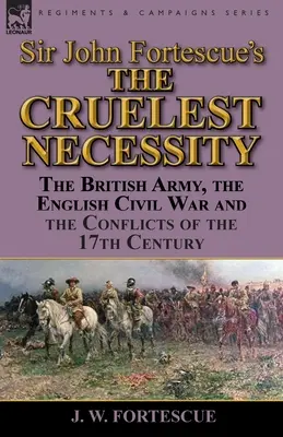 La necesidad más cruel» de Sir John Fortescue: El ejército británico, la Guerra Civil inglesa y los conflictos del siglo XVII - Sir John Fortescue's 'The Cruelest Necessity': The British Army, the English Civil War and the Conflicts of the 17th Century