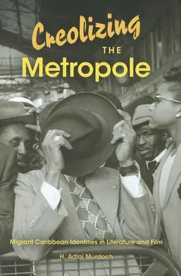 Creolizing the Metropole: Identidades caribeñas migrantes en la literatura y el cine - Creolizing the Metropole: Migrant Caribbean Identities in Literature and Film