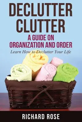 Despejar el Desorden: Guía de organización y orden - Declutter Clutter: A Guide on Organization and Order