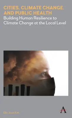 Ciudades, cambio climático y salud pública: Aumentar la resiliencia humana al cambio climático a escala local - Cities, Climate Change, and Public Health: Building Human Resilience to Climate Change at the Local Level