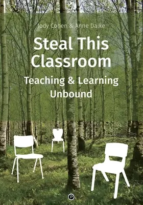 Roba esta aula: Enseñar y aprender sin ataduras - Steal This Classroom: Teaching and Learning Unbound