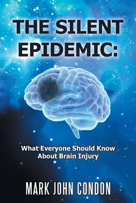 La epidemia silenciosa: Lo que todo el mundo debería saber sobre las lesiones cerebrales - The Silent Epidemic: What Everyone Should Know About Brain Injury