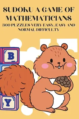 Sudoku Un Juego de Matemáticos 300 Puzzles Dificultad Muy Fácil, Fácil y Normal - Sudoku A Game of Mathematicians 300 Puzzles Very Easy, Easy and Normal Difficulty