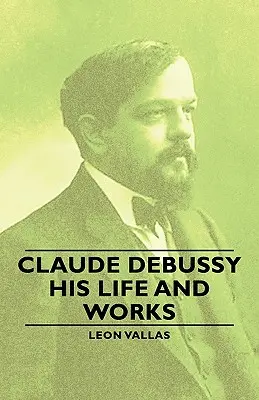 Claude Debussy - Su vida y su obra - Claude Debussy - His Life and Works