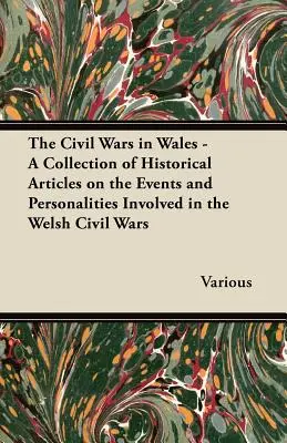 Las guerras civiles en Gales - Colección de artículos históricos sobre los acontecimientos y personajes implicados en las guerras civiles galesas - The Civil Wars in Wales - A Collection of Historical Articles on the Events and Personalities Involved in the Welsh Civil Wars