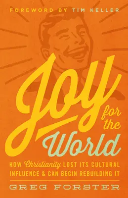 Alegría para el mundo: Cómo el cristianismo perdió su influencia cultural y puede empezar a reconstruirla - Joy for the World: How Christianity Lost Its Cultural Influence and Can Begin Rebuilding It