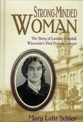 Mujer de mente fuerte: La historia de Lavinia Goodell, la primera abogada de Wisconsin - Strong-Minded Woman: The Story of Lavinia Goodell, Wisconsin's First Female Lawyer