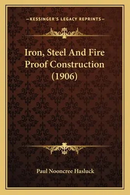 Construcciones de hierro, acero y a prueba de fuego (1906) - Iron, Steel and Fire Proof Construction (1906)