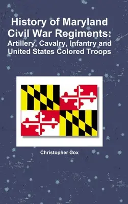 Historia de los regimientos de la Guerra Civil de Maryland: Artillería, Caballería, Infantería y Tropas de Color de los Estados Unidos - History of Maryland Civil War Regiments: Artillery, Cavalry, Infantry and United States Colored Troops