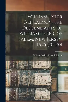 Genealogía de William Tyler, descendientes de William Tyler, de Salem, Nueva Jersey, 1625 (?)-1701 - William Tyler Genealogy, the Descendants of William Tyler, of Salem, New Jersey, 1625 (?)-1701