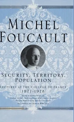 Seguridad, territorio, población: Conferencias en el Collge de France, 1977 - 78 - Security, Territory, Population: Lectures at the College de France, 1977 - 78