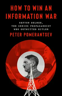 Cómo ganar una guerra de información: el propagandista que burló a Hitler - How to Win an Information War: The Propagandist Who Outwitted Hitler