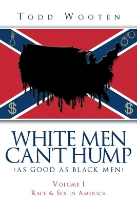 White Men Can't Hump (As Good As Black Men): Volumen I: Raza y sexo en América (reeditado en septiembre de 2019, con nuevo prólogo) - White Men Can't Hump (As Good As Black Men): Volume I: Race & Sex in America (Republished Sept. 2019, with new Foreword)
