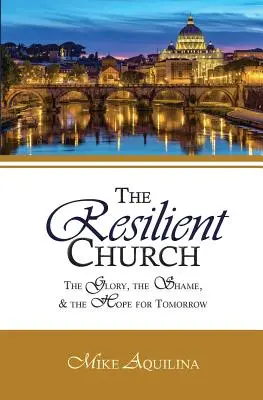 La Iglesia resistente: La gloria, la vergüenza y la esperanza del mañana - The Resilient Church: The Glory, the Shame, and the Hope for Tomorrow