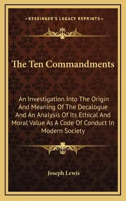 Los Diez Mandamientos: Una investigación sobre el origen y el significado del Decálogo y un análisis de su valor ético y moral como código - The Ten Commandments: An Investigation Into The Origin And Meaning Of The Decalogue And An Analysis Of Its Ethical And Moral Value As A Code