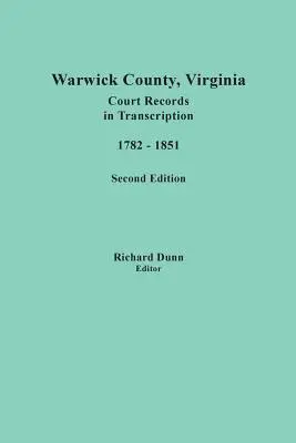 Warwick County, Virginia, Court Records in Transcription, 1782-1851. Segunda edición - Warwick County, Virginia, Court Records in Transcription, 1782-1851. Second Edition