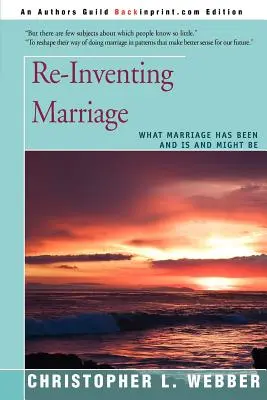 Reinventar el matrimonio: Lo que el matrimonio ha sido, es y podría ser - Re-Inventing Marriage: What Marriage Has Been and Is and Might Be