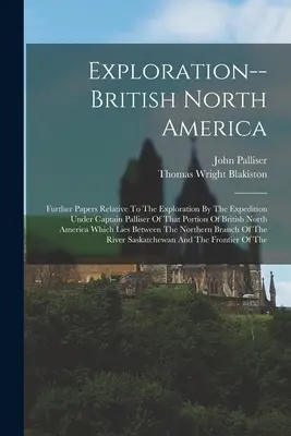 Exploración--Norteamérica Británica: Otros documentos relativos a la exploración por la expedición al mando del capitán Palliser de esa porción de la América del Norte británica. - Exploration--british North America: Further Papers Relative To The Exploration By The Expedition Under Captain Palliser Of That Portion Of British Nor