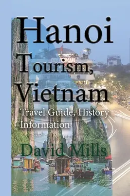 Turismo Hanoi, Vietnam: Guía de viaje, Información histórica - Hanoi Tourism, Vietnam: Travel Guide, History Information