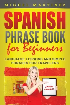 Libro de frases en español para principiantes: Lecciones de idiomas y frases sencillas para viajeros - Spanish Phrase Book for Beginners: Language Lessons and Simple Phrases for Travelers