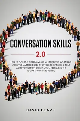 Habilidades de Conversación 2.0: Hable con Cualquiera y Desarrolle un Carisma Magnético: Descubre Métodos de Vanguardia para Mejorar tus Habilidades de Comunicación en - Conversation Skills 2.0: Talk to Anyone and Develop A Magnetic Charisma: Discover Cutting Edge Methods to Enhance Your Communication Skills in