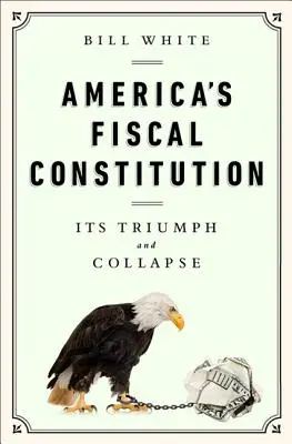 La Constitución Fiscal de Estados Unidos: Su triunfo y su colapso - America's Fiscal Constitution: Its Triumph and Collapse