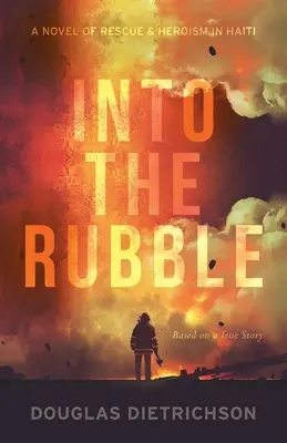 Entre los escombros: Una novela de rescate y heroísmo en Haití - Into the Rubble: A Novel of Rescue & Heroism in Haiti