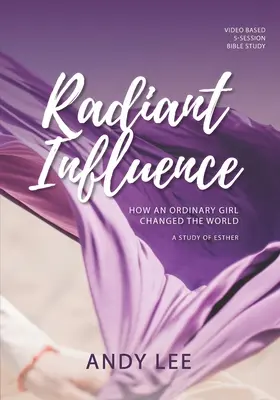 Influencia radiante: Cómo una chica corriente cambió el mundo - un estudio sobre Esther - Radiant Influence: How an ordinary girl changed the world - a study of Esther