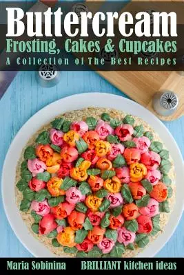 Buttercream Frosting, Tartas y Cupcakes: Una colección de las mejores recetas - Buttercream Frosting, Cakes & Cupcakes: A Collection of The Best Recipes