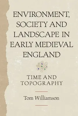 Medio ambiente, sociedad y paisaje en la Inglaterra altomedieval: Tiempo y topografía - Environment, Society and Landscape in Early Medieval England: Time and Topography