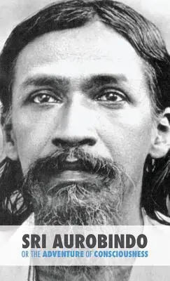 Sri Aurobindo o la aventura de la conciencia - Sri Aurobindo or the Adventure of Consciousness